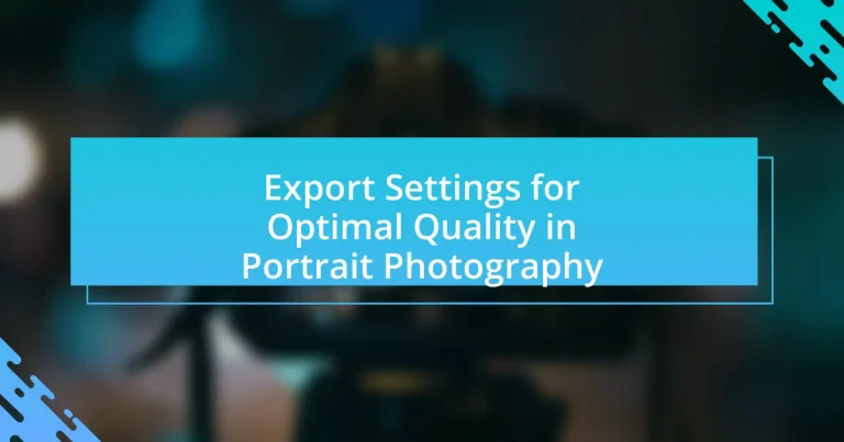 Export Settings for Optimal Quality in Portrait Photography