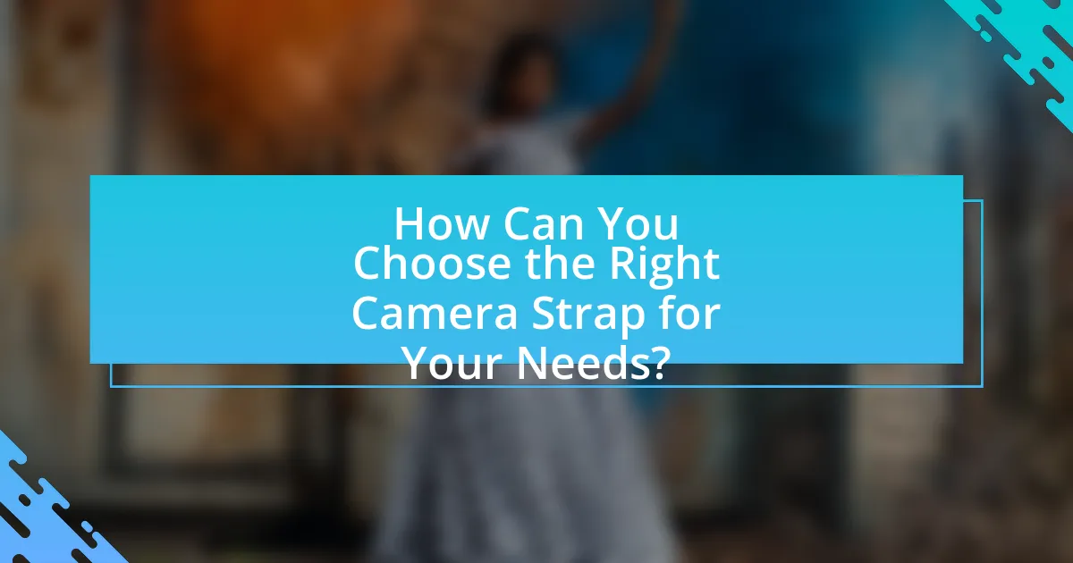 How Can You Choose the Right Camera Strap for Your Needs?