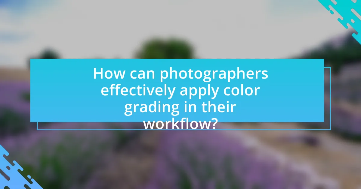 How can photographers effectively apply color grading in their workflow?