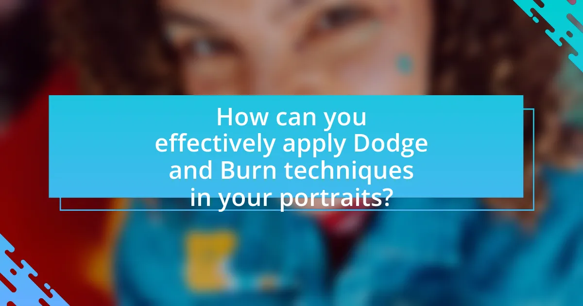How can you effectively apply Dodge and Burn techniques in your portraits?