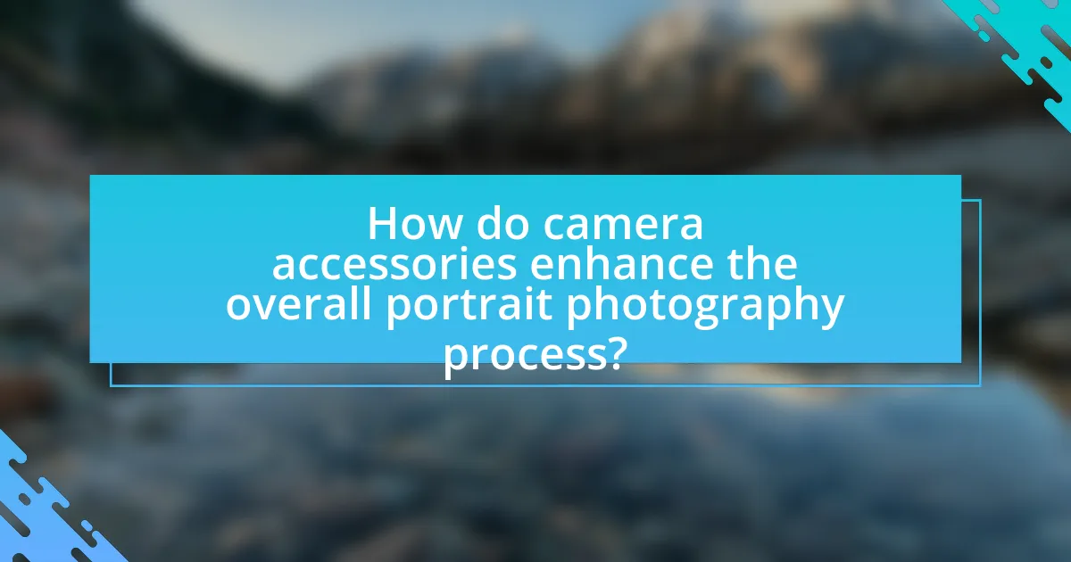 How do camera accessories enhance the overall portrait photography process?