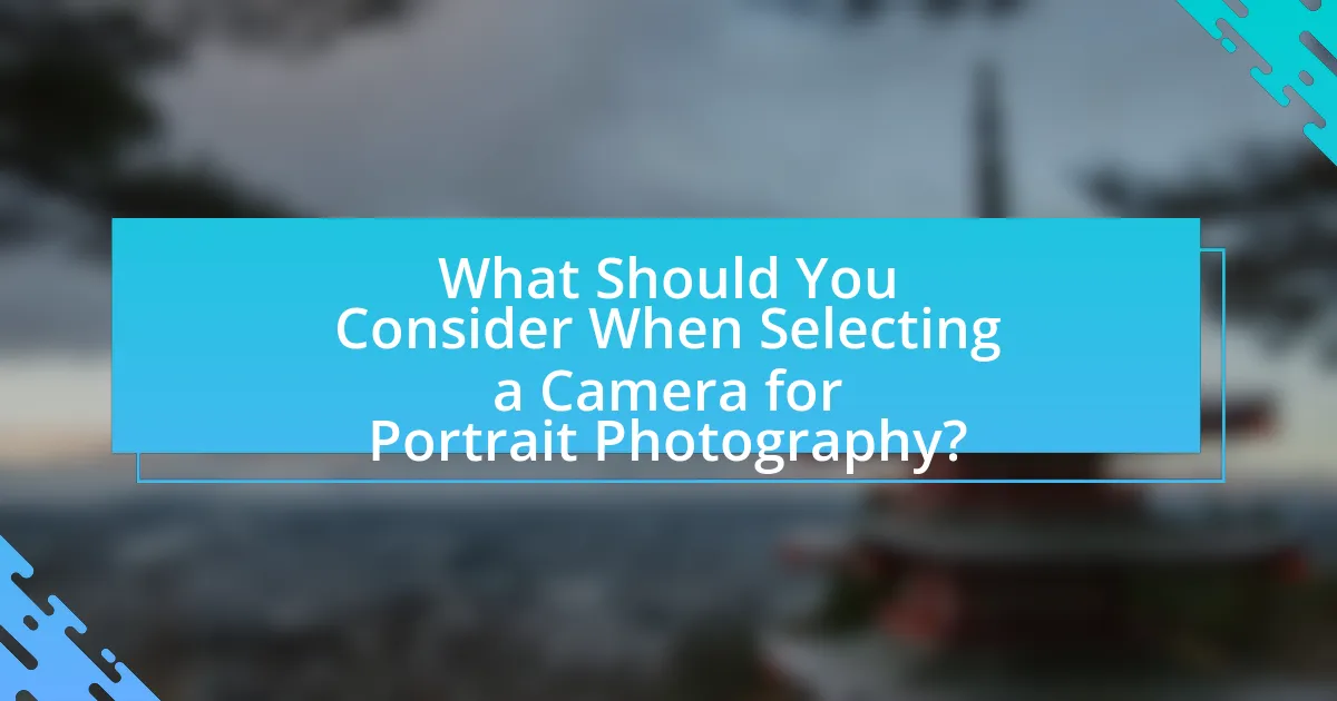 What Should You Consider When Selecting a Camera for Portrait Photography?