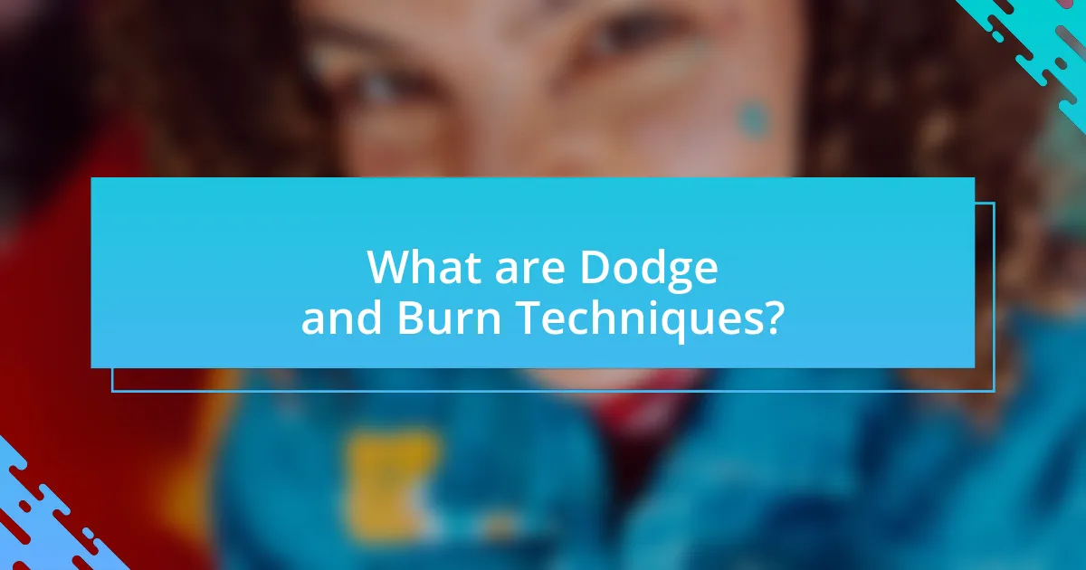 What are Dodge and Burn Techniques?