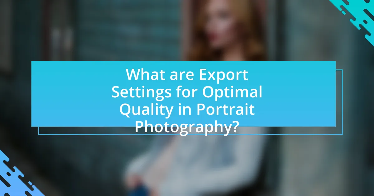 What are Export Settings for Optimal Quality in Portrait Photography?
