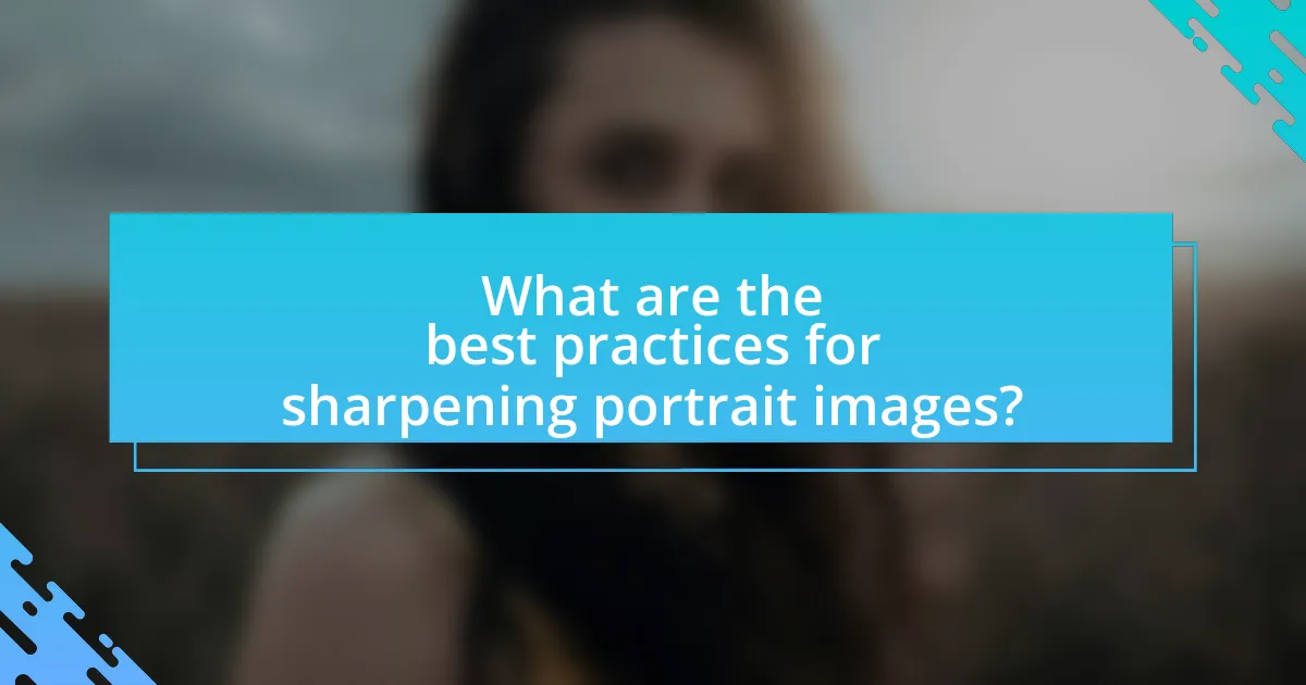 What are the best practices for sharpening portrait images?