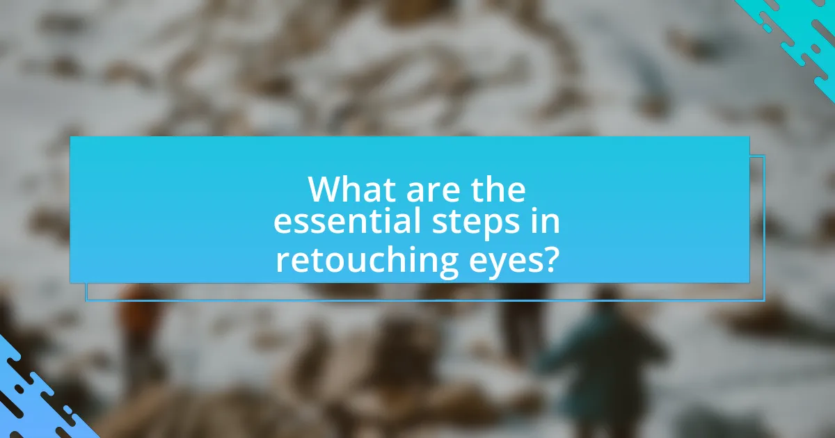 What are the essential steps in retouching eyes?