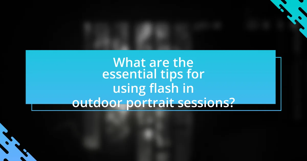 What are the essential tips for using flash in outdoor portrait sessions?