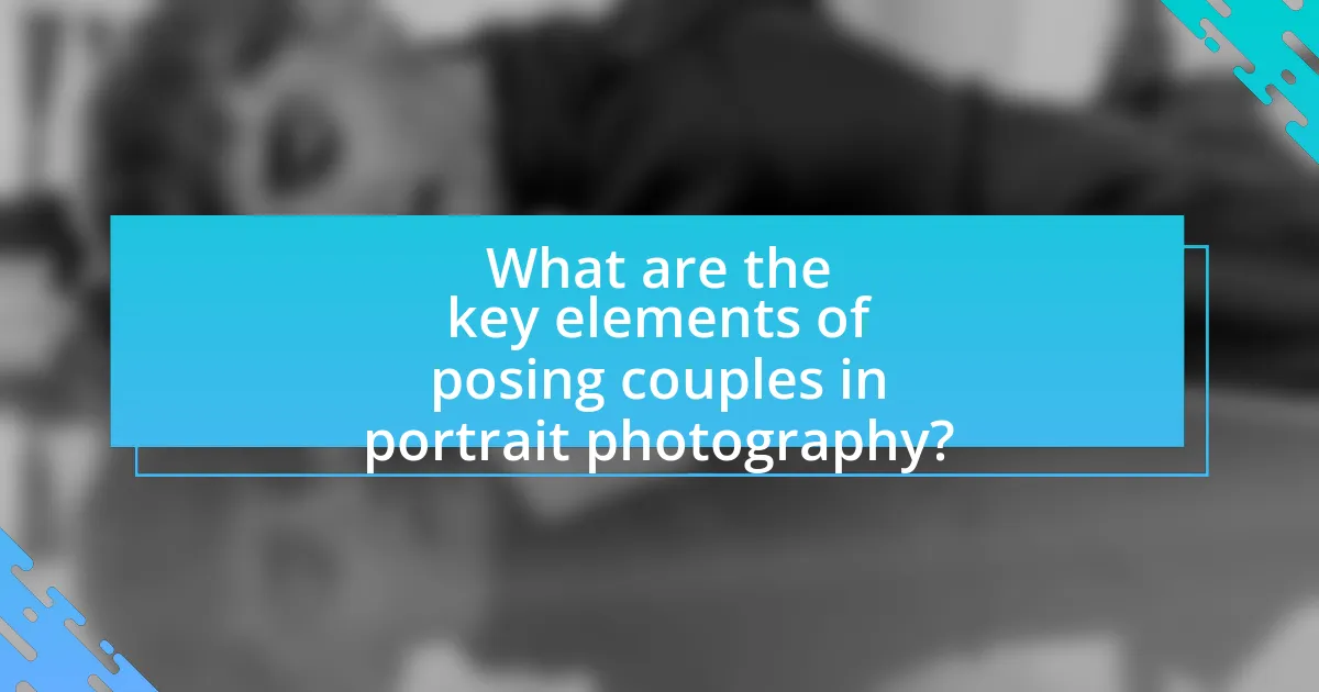 What are the key elements of posing couples in portrait photography?