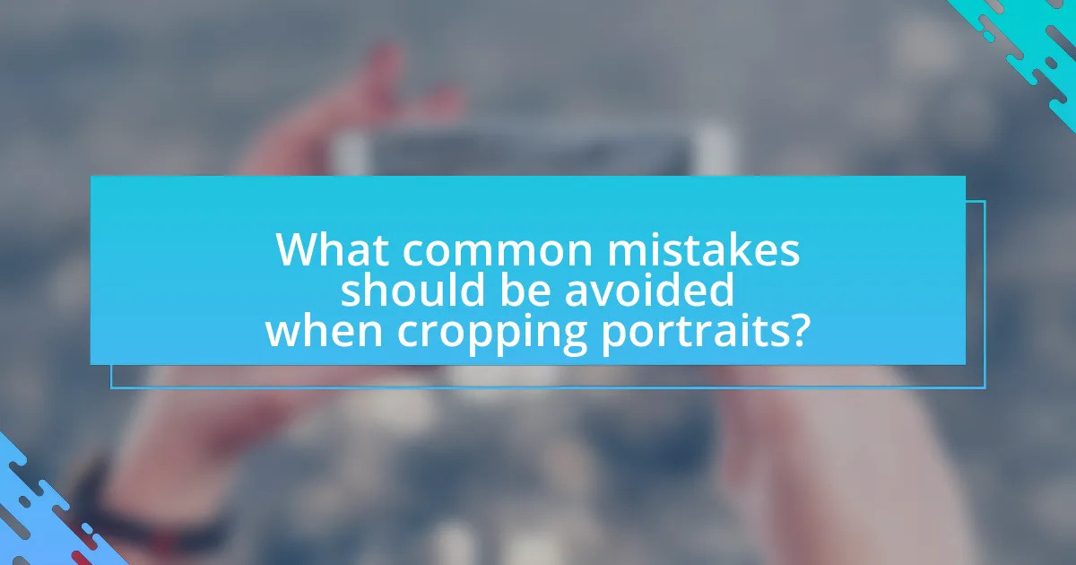 What common mistakes should be avoided when cropping portraits?