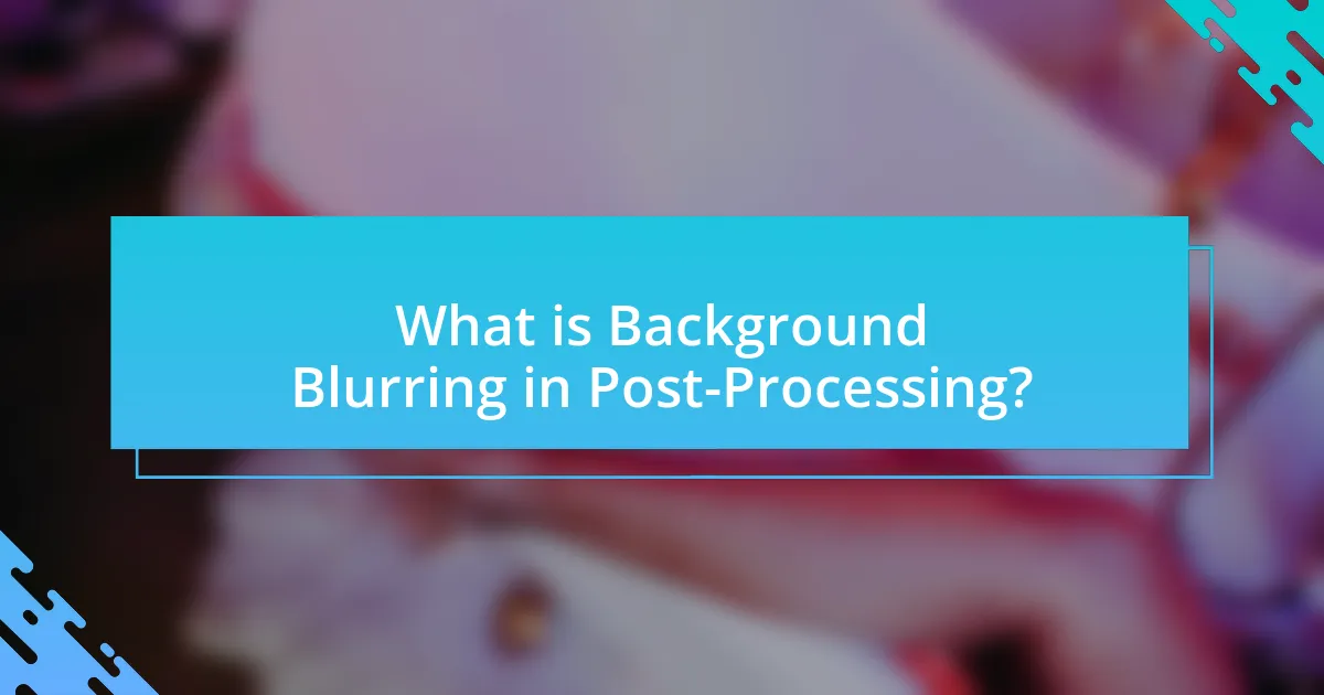What is Background Blurring in Post-Processing?