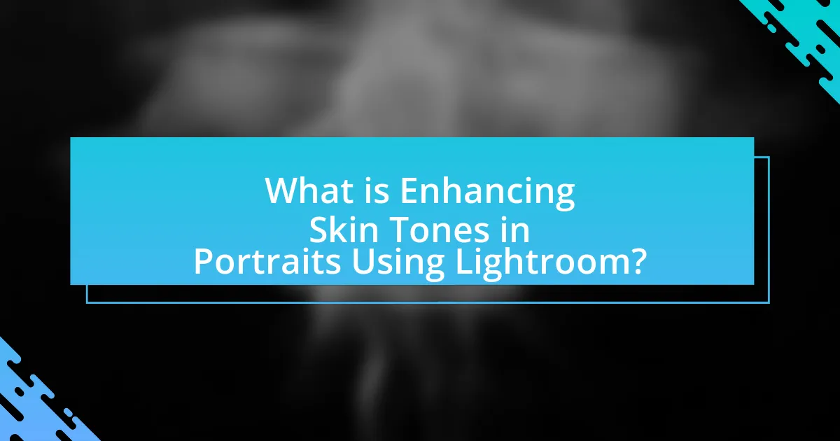 What is Enhancing Skin Tones in Portraits Using Lightroom?