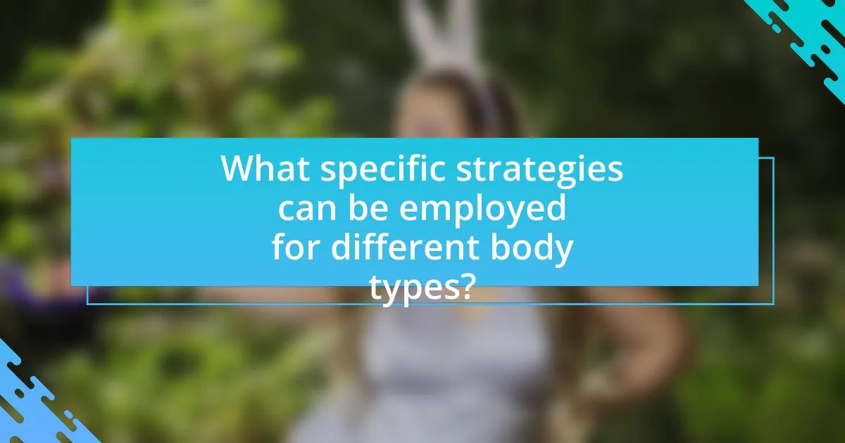 What specific strategies can be employed for different body types?