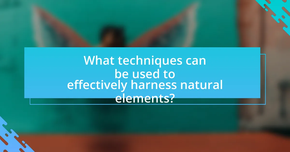 What techniques can be used to effectively harness natural elements?