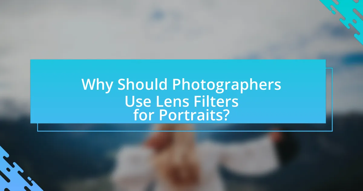 Why Should Photographers Use Lens Filters for Portraits?